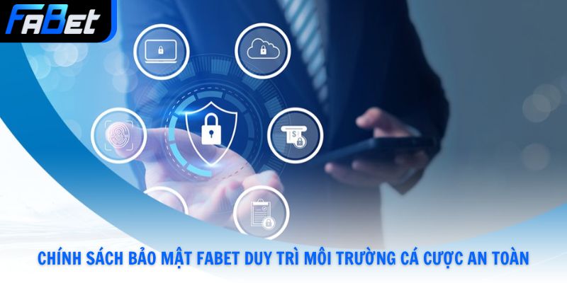 Chính sách bảo mật Fabet duy trì môi trường cá cược an toàn