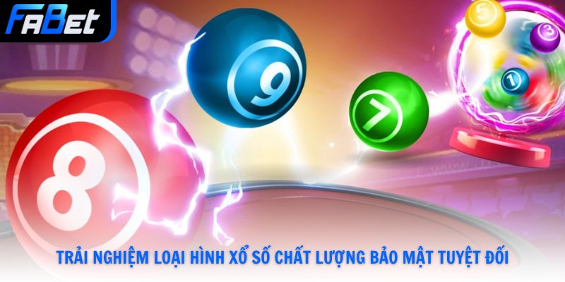 Trải nghiệm loại hình xổ số chất lượng bảo mật tuyệt đối