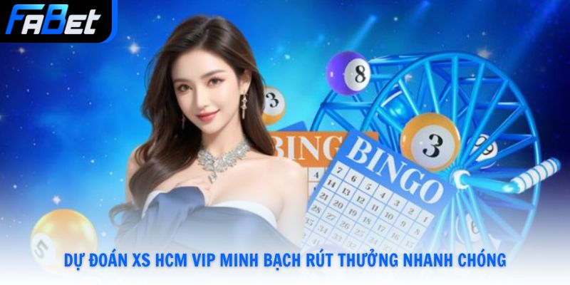 Dự đoán XS HCM Vip minh bạch rút thưởng nhanh chóng