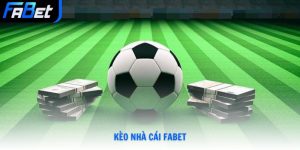 Kèo Nhà Cái Fabet Trực Tuyến Uy Tín