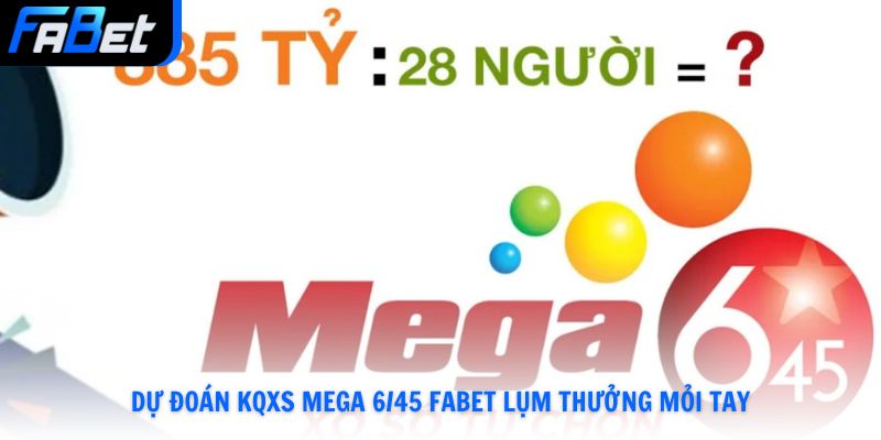 Dự đoán KQXS Mega 6/45 Fabet lụm thưởng mỏi tay