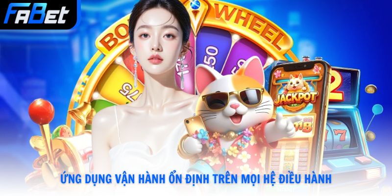 Ứng dụng vận hành ổn định trên mọi hệ điều hành