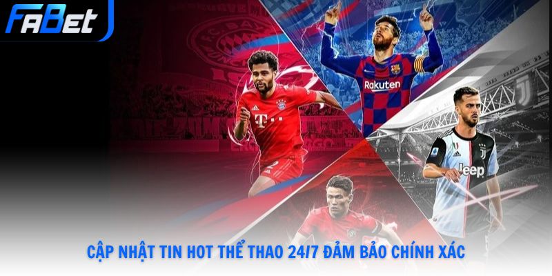 Cập nhật tin hot thể thao 24/7 đảm bảo chính xác
